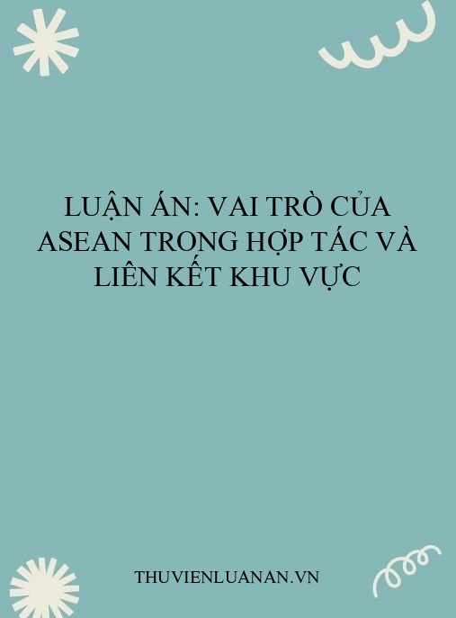 Luận án: Vai trò của ASEAN trong hợp tác và liên kết khu vực