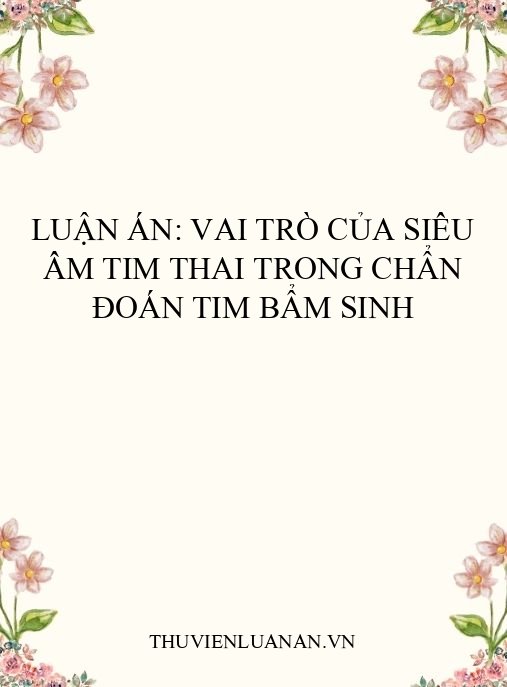 Luận án: Vai trò của siêu âm tim thai trong chẩn đoán tim bẩm sinh