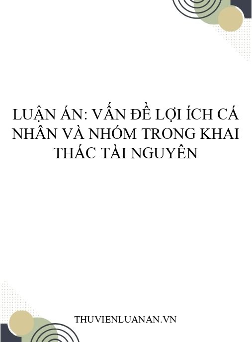 Luận án: Vấn đề lợi ích cá nhân và nhóm trong khai thác tài nguyên