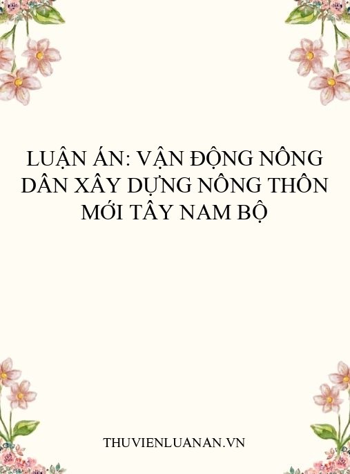 Luận án: Vận động nông dân xây dựng nông thôn mới Tây Nam Bộ