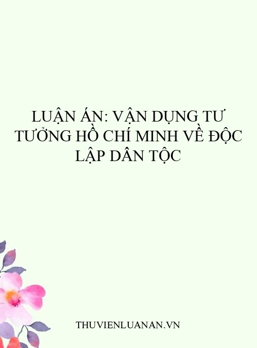 Luận án: Vận dụng tư tưởng Hồ Chí Minh về độc lập dân tộc