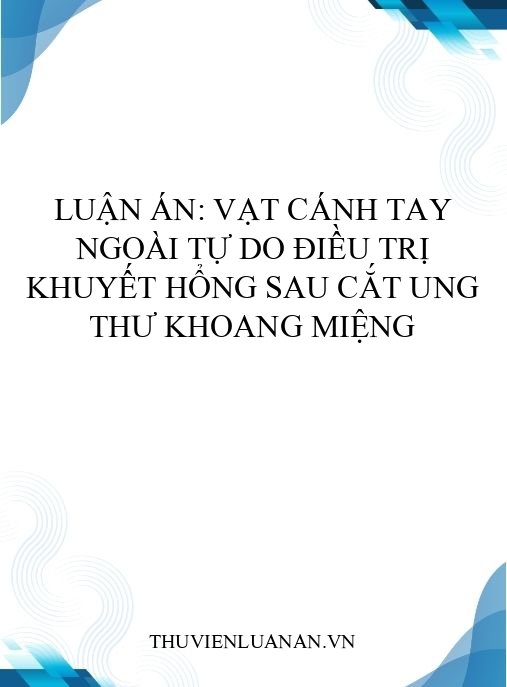 Luận án: Vạt cánh tay ngoài tự do điều trị khuyết hổng sau cắt ung thư khoang miệng