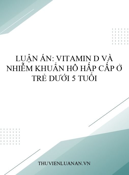 Luận án: Vitamin D và nhiễm khuẩn hô hấp cấp ở trẻ dưới 5 tuổi