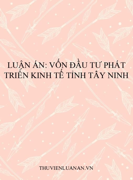 Luận án: Vốn đầu tư phát triển kinh tế tỉnh Tây Ninh