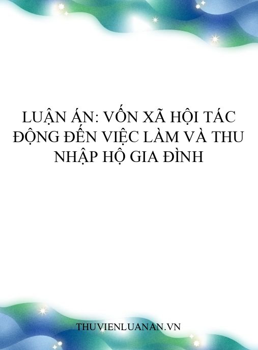 Luận án: Vốn xã hội tác động đến việc làm và thu nhập hộ gia đình