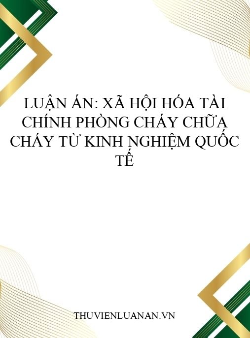 Luận án: Xã hội hóa tài chính phòng cháy chữa cháy từ kinh nghiệm quốc tế