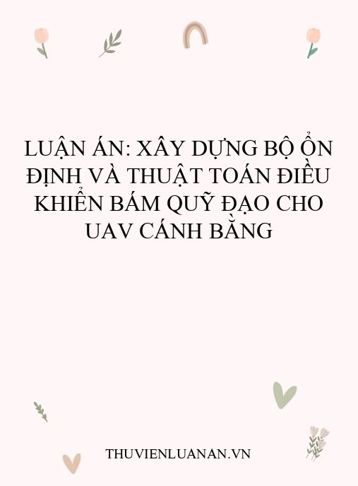 Luận án: Xây dựng bộ ổn định và thuật toán điều khiển bám quỹ đạo cho UAV cánh bằng
