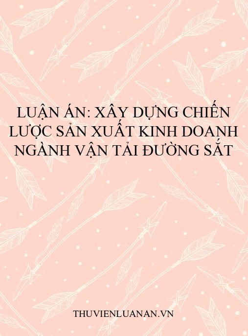 Luận án: Xây dựng chiến lược sản xuất kinh doanh ngành vận tải đường sắt