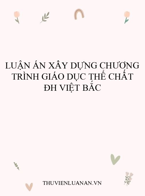 Luận án Xây dựng Chương trình Giáo dục thể chất ĐH Việt Bắc