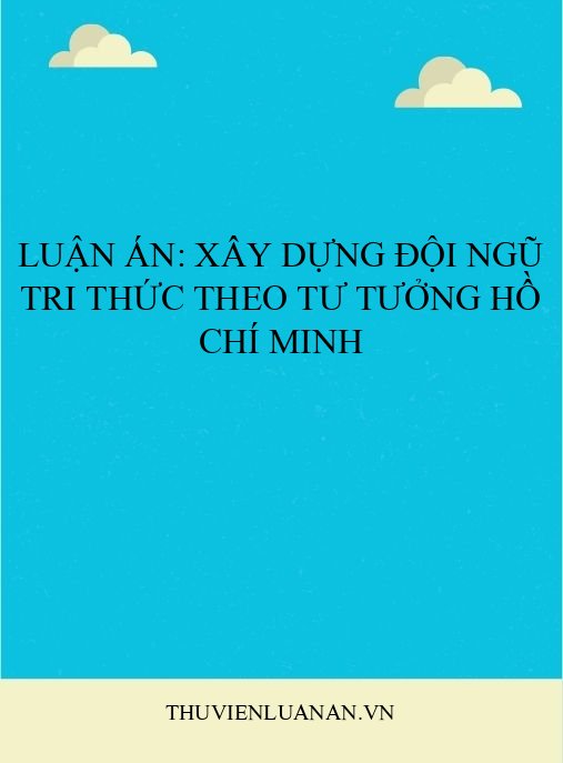 Luận án: Xây dựng đội ngũ tri thức theo tư tưởng Hồ Chí Minh