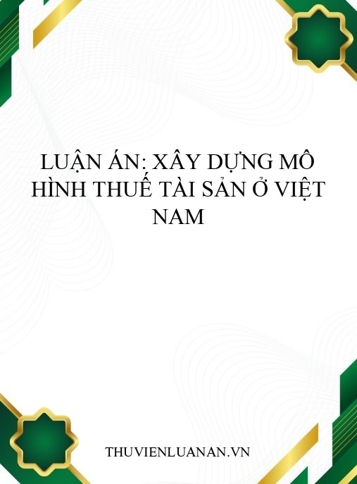Luận án: Xây dựng mô hình thuế tài sản ở Việt Nam