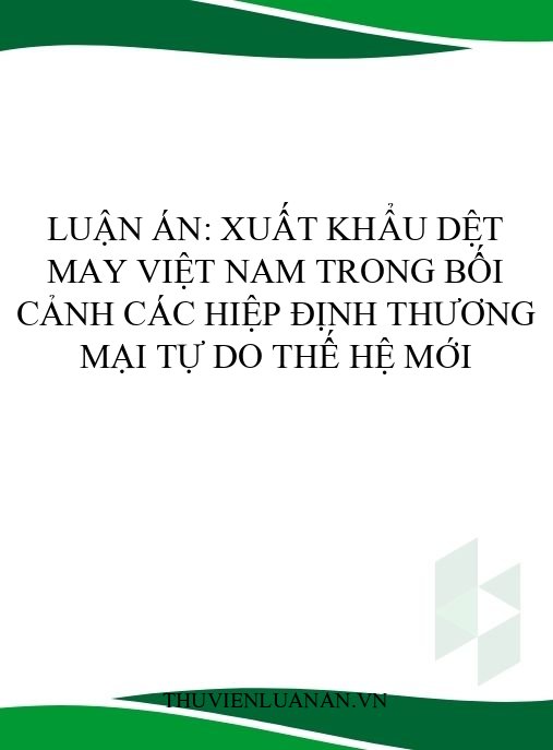 Luận án: Xuất khẩu dệt may Việt Nam trong bối cảnh các hiệp định thương mại tự do thế hệ mới