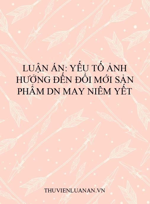 Luận án: Yếu tố ảnh hưởng đến đổi mới sản phẩm DN may niêm yết