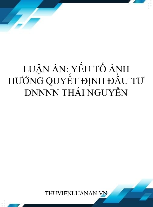 Luận án: Yếu tố ảnh hưởng quyết định đầu tư DNNNN Thái Nguyên
