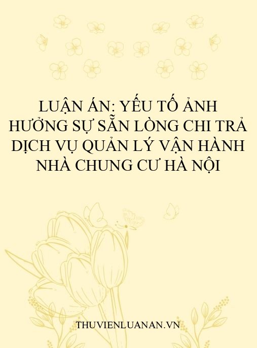 Luận án: Yếu tố ảnh hưởng sự sẵn lòng chi trả dịch vụ quản lý vận hành nhà chung cư Hà Nội