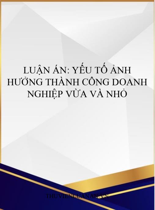 Luận án: Yếu tố ảnh hưởng thành công doanh nghiệp vừa và nhỏ