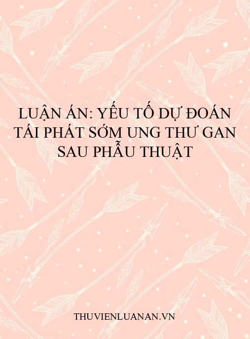 Luận án: Yếu tố dự đoán tái phát sớm ung thư gan sau phẫu thuật