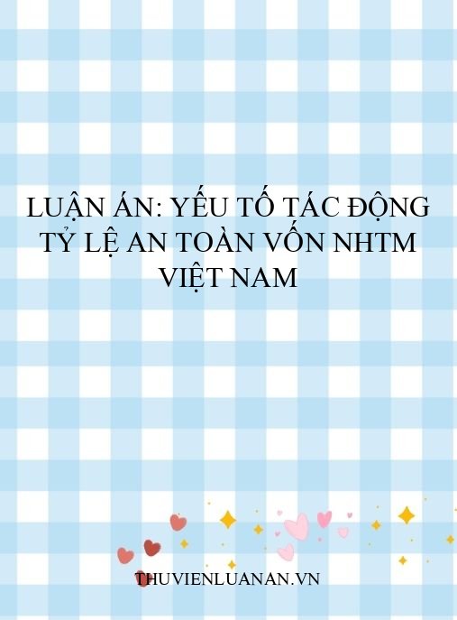 Luận án: Yếu tố tác động tỷ lệ an toàn vốn NHTM Việt Nam