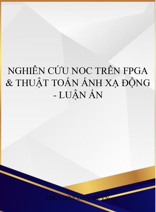 Nghiên Cứu NoC Trên FPGA & Thuật Toán Ánh Xạ Động – Luận Án
